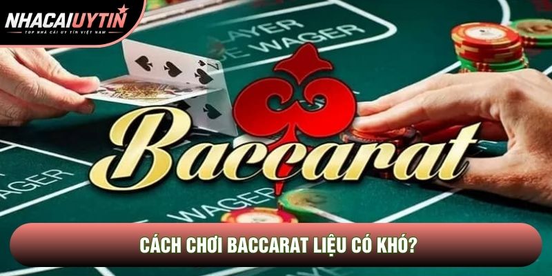 Cách chơi baccarat liệu có khó?