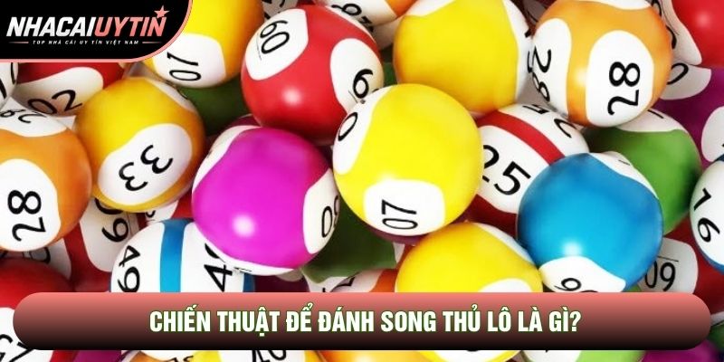 Chiến thuật để đánh song thủ lô là gì? Chiến thuật để đánh song thủ lô là gì?