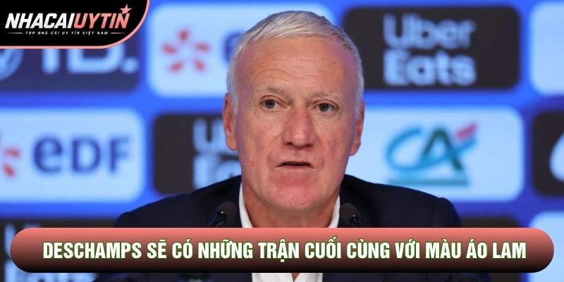Deschamps sẽ có những trận cuối cùng với màu áo lam
