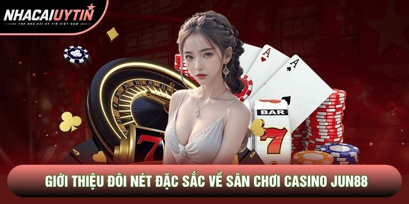 Giới thiệu đôi nét đặc sắc về sân chơi casino Jun88 Giới thiệu đôi nét đặc sắc về sân chơi casino Jun88