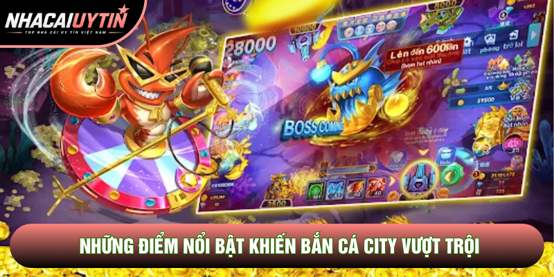 Những điểm nổi bật khiến bắn cá City vượt trội