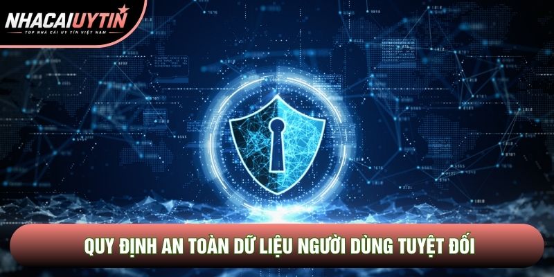 Quy định an toàn dữ liệu người dùng tuyệt đối