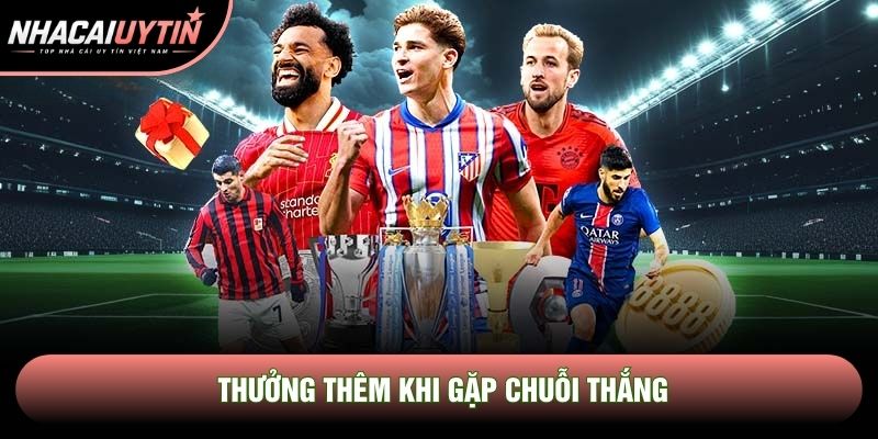 Thưởng thêm khi gặp chuỗi thắng Thưởng thêm khi gặp chuỗi thắng